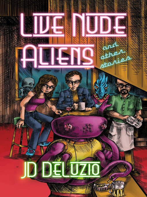 Title details for Live Nude Aliens and Other Stories by JD DeLuzio - Available